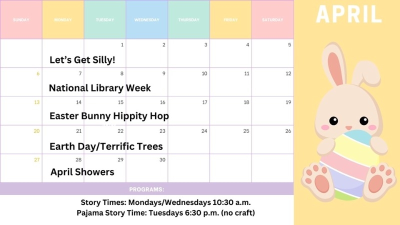 Story time calendar for April. Week 1 is "Let's Get Silly!" 2 is National Library Week, 3 is "Easter Bunny Hippity Hop," 4 is Earth Day/Terrific Trees, and 5 is April Showers.